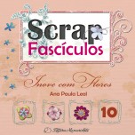 Scrap Fascículos N° 10 - Inove com flores - Ana Paula Leal